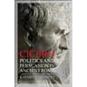 Cicero: Politics and Persuasion in Ancient Rome