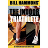 The Indoor Triathlete: Be triathlon ready 365 days a year.