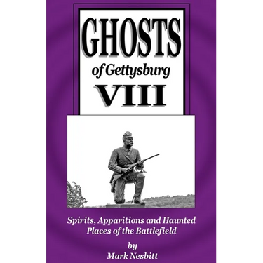 Ghosts of Gettysburg VIII: Spirits, Apparitions and Haunted Places on the Battlefield