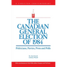 The Canadian General Election of 1984: Politicians, Parties, Press and Poll