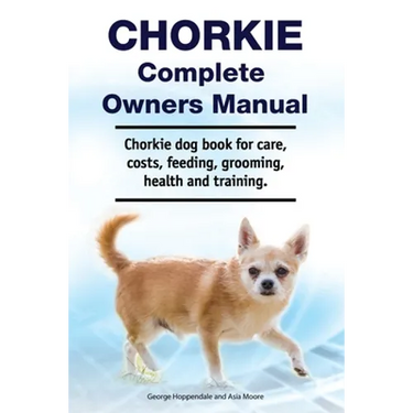 Chorkie Complete Owners Manual. Chorkie dog book for care, costs, feeding, grooming, health and training.