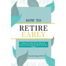 How To Retire Early: 9 Steps To Take If You Want To Achieve Freedom & Retire Early