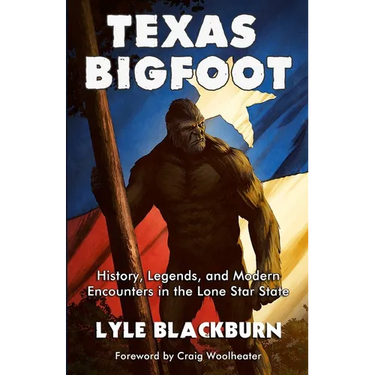 Texas Bigfoot: History, Legends, and Modern Encounters in the Lone Star State