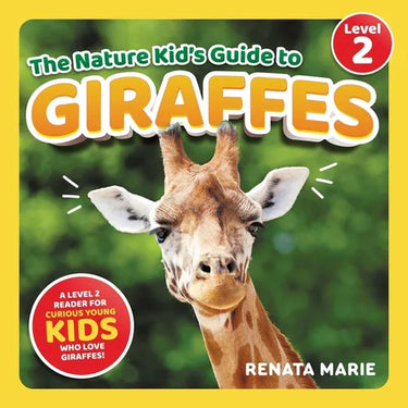 The Nature Kid's Guide to Giraffes: A Level 2 Reader for Curious Young Kids Who Love Giraffes!