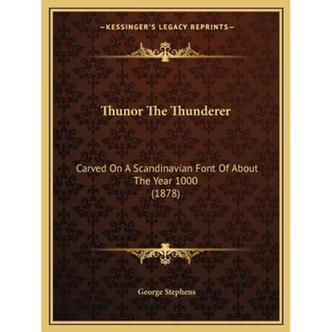 Thunor The Thunderer: Carved On A Scandinavian Font Of About The Year 1000 (1878)