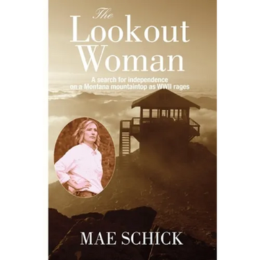 The Lookout Woman: A Search for Independence on a Montana Mountain as World War II Rages