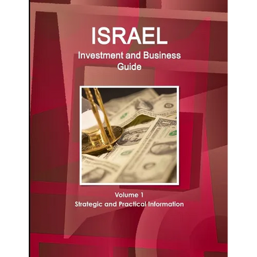 Israel Investment and Business Guide Volume 1 Strategic and Practical Information