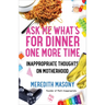 Ask Me What's for Dinner One More Time: Inappropriate Thoughts on Motherhood