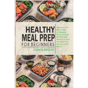 Healthy Meal Prep for Beginners: 120 easy recipes and time-saving weekly plans for healthy, ready-to-go meals.