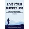 Live Your Bucket List: Simple Steps to Ignite Your Dreams, Face Your Fears and Lead an Extraordinary Life, Starting Today