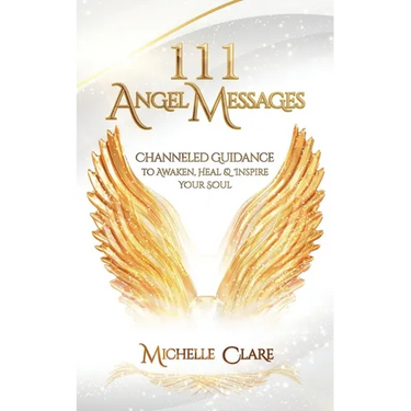 111 Angel Messages: Channeled Guidance to Awaken, Heal & Inspire Your Soul