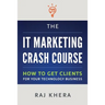 The IT Marketing Crash Course: How to Get Clients for Your Technology Business