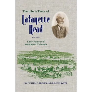 The Life & Times of Lafayette Head: Early Pioneer of Southwest Colorado