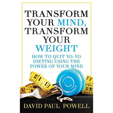 Transform Your Mind, Transform Your Weight: How to Quit Yo-Yo Dieting Using the Power of Your Mind