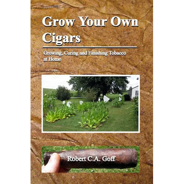 Grow Your Own Cigars: growing, curing and finishing tobacco at home