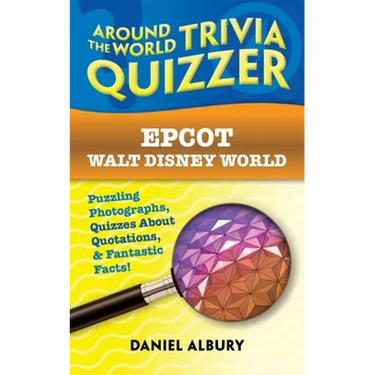 Epcot, Walt Disney World: Around the World Trivia Quizzer: Puzzling Photographs, Quizzes About Quotations, & Fantastic Facts!