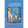 The Baptismal Liturgy of Jerusalem: Fourth- and Fifth-Century Evidence from Palestine, Syria and Egypt
