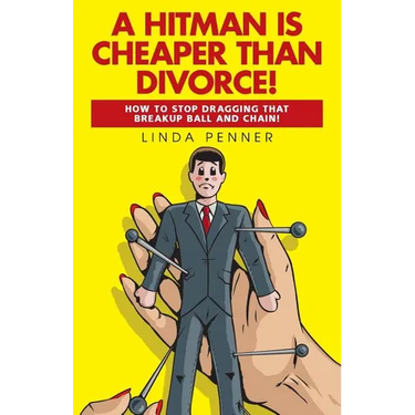 A Hitman Is Cheaper Than Divorce!: How to Stop Dragging That Breakup Ball and Chain