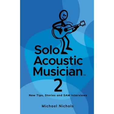 Solo Acoustic Musician 2: New Tips, Stories and SAM Interviews