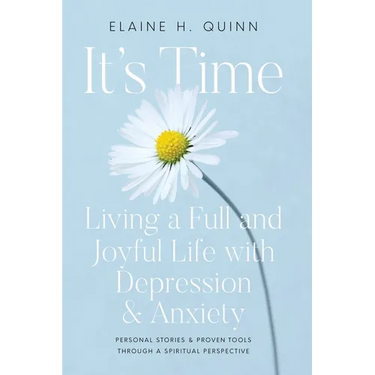It's Time: Living a Full and Joyful Life with Depression & Anxiety: Living a Full and Joyful Life with Depression and Anxiety