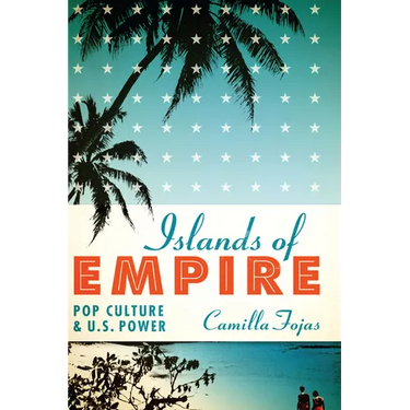 Islands of Empire: Pop Culture and U.S. Power