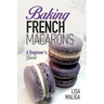 Baking French Macarons: A Beginner's Guide