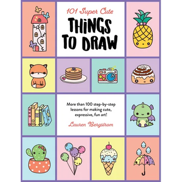101 Super Cute Things to Draw: More Than 100 Step-By-Step Lessons for Making Cute, Expressive, Fun Art!