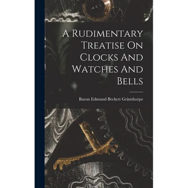 A Rudimentary Treatise On Clocks And Watches And Bells
