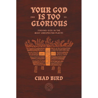 Your God Is Too Glorious: Finding God in the Most Unexpected Places