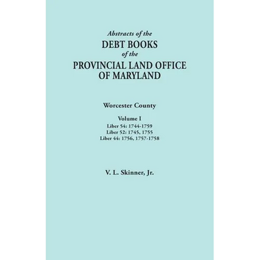 Abstracts of the Debt Books of the Provincial Land Office of Maryland. Worcester County, Volume I. Liber 54: 1744-1759; Liber 52: 1745, 1755; Liber 44