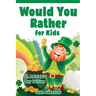 Would You Rather for Kids: St. Patrick's Day Edition - 200 Hilarious, Fun, and Cute Questions for Kids, Teens, and the Whole Family