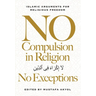 No Compulsion in Religion -- No Exceptions: Islamic Arguments for Religious Freedom