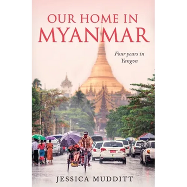 Our Home in Myanmar: Four years in Yangon
