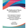The Mathematical Theory Of Probabilities V1: And Its Application To Frequency Curves And Statistical Methods; Mathematical Probabilities, Frequency Cu