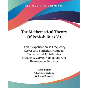 The Mathematical Theory Of Probabilities V1: And Its Application To Frequency Curves And Statistical Methods; Mathematical Probabilities, Frequency Cu