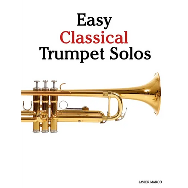 Easy Classical Trumpet Solos: Featuring music of Bach, Mozart, Beethoven, Vivaldi and Other Composers