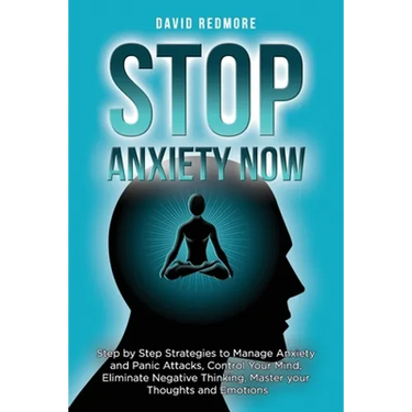 Stop Anxiety Now: Step by Step Strategies to Manage Anxiety and Panic Attacks, Control Your Mind, Eliminate Negative Thinking, Master yo
