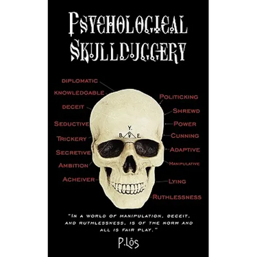 Psychological Skullduggery: In a World of Manipulation, Deceit, and Ruthlessness, Is of the Norm and All Is Fair Play.