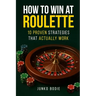 How To Win At Roulette-10 Proven Strategies That Actually Work
