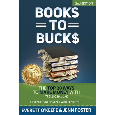 Books to Bucks: The Top 20 Ways to Make Money with Your Book (even if you haven't written it yet)