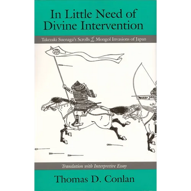 In Little Need of Divine Intervention: Takezaki Suenaga's Scrolls of the Mongol Invasions of Japan
