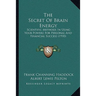 The Secret Of Brain Energy: Scientific Methods In Using Your Powers For Personal And Financial Success (1910)