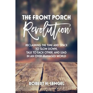 The Front Porch Revolution: Reclaiming the Time and Space to Slow Down, Talk to Each Other and Lead in an Over-Managed World