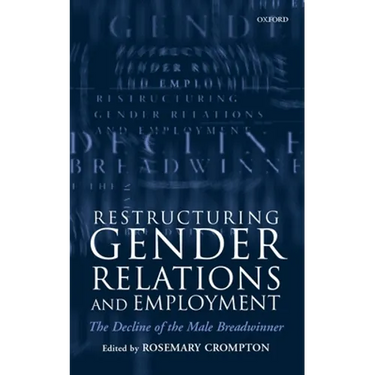 Restructuring Gender Relations and Employment: The Decline of the Male Breadwinner