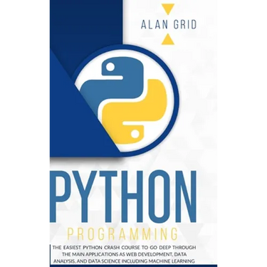 Python Programming: The Easiest Python Crash Course to go Deep Through the Main Application as Web Development, Data Analysis and Data Science Includi