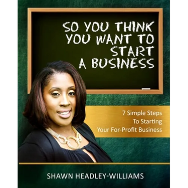 So You Think You Want To Start A Business: 7 Simple Steps To Starting Your For-Profit Business