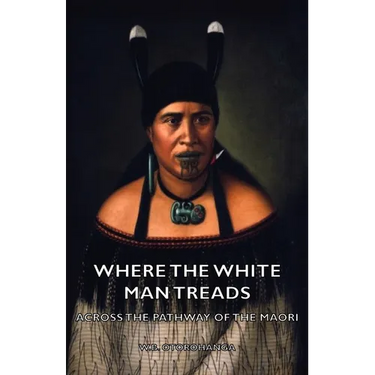 Where the White Man Treads - Across the Pathway of the Maori
