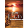 The Man Jesus: What You Need To Know About Christ