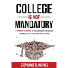 College is Not Mandatory: A Parent's Guide to Navigating the Options Available to Our Kids After High School
