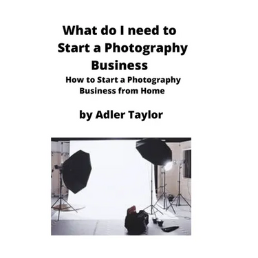 What do I need to Start a Photography Business: How to Start a Photography Business from Home
